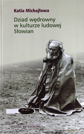Dziad wędrowny w kulturze ludowej Słowian - Katia MICHAJŁOWA [KSIĄŻKA]