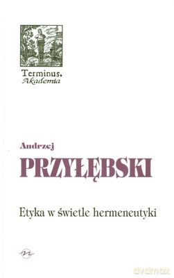 Etyka W Świecie Hermeneutyki (twarda) - Andrzej Przyłębski [KSIĄŻKA]