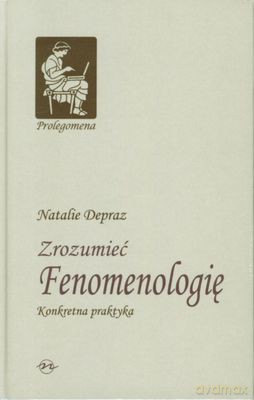Zrozumieć Fenomenologię Konkretna Praktyka (twarda) - Natalie Depraz [KSIĄŻKA]