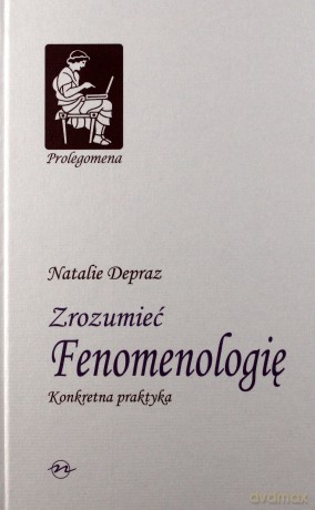 Zrozumieć Fenomenologię Konkretna Praktyka (twarda) - Natalie Depraz [KSIĄŻKA]
