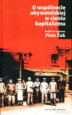 O Wspólnocie Obywatelskiej W Cieniu Kapitalizmu (twarda) - Piotr Żuk [KSIĄŻKA]