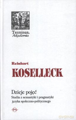 Dzieje pojęć. Studia z semantyki i pragmatyki języka społeczno-politycznego - Reinhart Koselleck [KSIĄŻKA]
