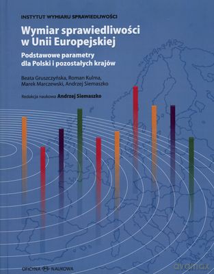 Wymiar Sprawiedliwości W Unii Europejskiej Podstawowe Parametry Dla Polski I Pozostałych Krajów (twarda) - Beata Gruszczyńska, Roman Kulma, Marek Marczewski, Andrzej Siemaszko (RED. Nauk.) Andrzej Siemaszko [KSIĄŻKA]