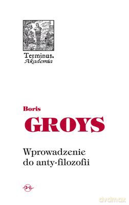 Wprowadzenie do anty-filozofii  - Boris Groys  [KSIĄŻKA]