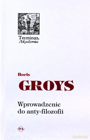 Wprowadzenie do anty-filozofii  - Boris Groys  [KSIĄŻKA]