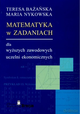 Matematyka W Zadaniach Fla Wyższych Zawodowych Uczelni Ekonomicznych - Teresa Bażańska [KSIĄŻKA]