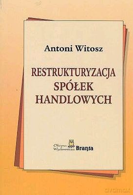 Restrukturyzacja Spółek Handlowych - Antoni Witosz [KSIĄŻKA]