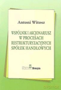 Wspólnik I Akcjonariusz W Procesach Restrukturyzacyjnych Spółek Handlowych - Antoni Witosz [KSIĄŻKA]