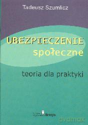 Ubezpieczenie Społeczne Teoria Dla Praktyki - Tadeusz Szumlicz [KSIĄŻKA]