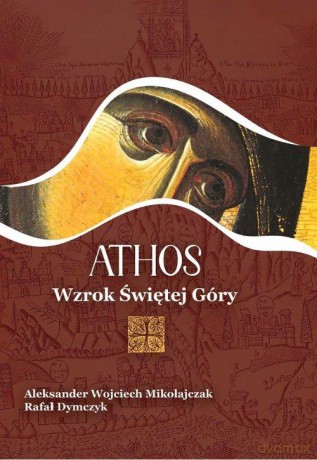 Athos. Wzrok Świętej Góry -  Aleksander Wojciech Mikołajczak, Rafał Dymczyk [KSIĄŻKA]