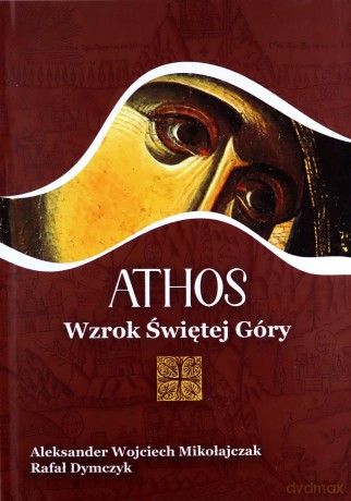 Athos. Wzrok Świętej Góry -  Aleksander Wojciech Mikołajczak, Rafał Dymczyk [KSIĄŻKA]