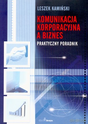 Komunikacja Korporacyjna A Biznes - Leszek Kamiński [KSIĄŻKA]