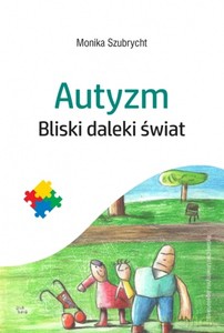 Autyzm. Bliski daleki świat - Monika Szubrycht [KSIĄŻKA]