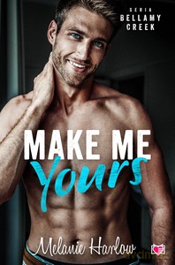 Bellamy Creek (Tom 2) Make me yours - Melanie Harlow [KSIĄŻKA]