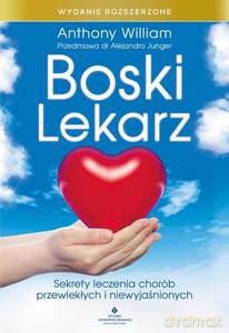 Boski lekarz. Sekrety leczenia chorób przewlekłych i niewyjaśnionych - Anthony William [KSIĄŻKA]