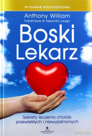 Boski lekarz. Sekrety leczenia chorób przewlekłych i niewyjaśnionych - Anthony William [KSIĄŻKA]