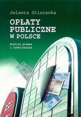 Opłaty Publiczne W Polsce Analiza Prawna I Funkcjonalna - Jolanta Gliniecka [KSIĄŻKA]