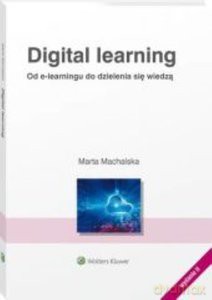 Digital learning Od e-learningu do dzielnia się wiedzą - Marta Machalska [KSIĄŻKA]