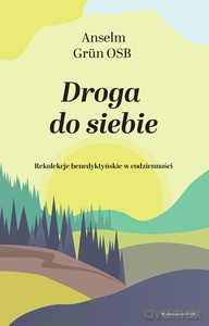 Droga do siebie Rekolekcje benedyktyńskie w codzienności - Anselm OSB Grun [KSIĄŻKA]