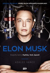 Elon Musk. Biografia twórcy Paypala, Tesli, SpaceX - Ashlee Vance [KSIĄŻKA]