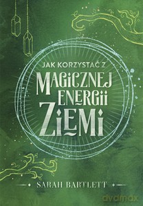 Jak korzystać z magicznej energii Ziemi - Sarah Bartlett [KSIĄŻKA]