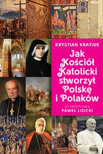 Jak Kościół Katolicki stworzył Polskę i Polaków - Krystian Kratiuk [KSIĄŻKA]