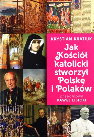 Jak Kościół Katolicki stworzył Polskę i Polaków - Krystian Kratiuk [KSIĄŻKA]
