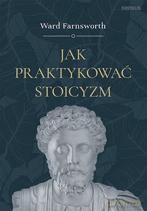 Jak praktykować stoicyzm - Ward Farnsworth [KSIĄŻKA]