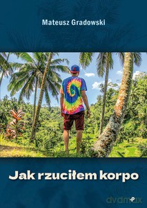 Jak rzuciłem korpo - Mateusz Gradowski [KSIĄŻKA]