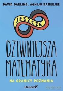 Jeszcze dziwniejsza matematyka. Na granicy poznania - David Darling, Agnijo Banerjee [KSIĄŻKA]
