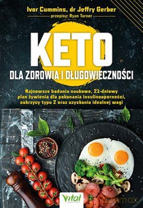 Keto dla zdrowia i długowieczności. Najnowsze badania naukowe, 21-dniowy plan żywienia dla pokonania insulinooporności, cukrzycy typu 2 oraz uzyskania idealnej wagi - Ivor Cummins, Jeffry Gerber [KSIĄŻKA]