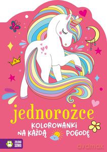 Kolorowanki na każdą pogodę. Jednorożce [KSIĄŻKA]
