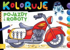 Koloruję pojazdy i roboty [KSIĄŻKA]
