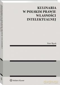 Kulinaria w polskim prawie własności intelektualnej - Piotr Ślęzak [KSIĄŻKA]