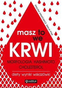 Masz to we krwi. Morfologia, Hashimoto, cholesterol. Wyniki, diety, wskazówki - Paulina Ihnatowicz, Emilia Ptak [KSIĄŻKA]