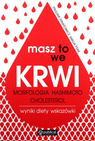 Masz to we krwi. Morfologia, Hashimoto, cholesterol. Wyniki, diety, wskazówki - Paulina Ihnatowicz, Emilia Ptak [KSIĄŻKA]