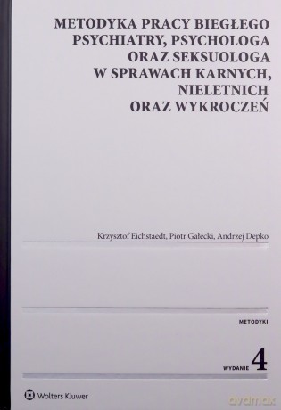 Metodyka pracy biegłego psychiatry, psychologa oraz seksuologa, w sprawach karnych, nieletnich oraz wykroczeń - A Depko, K Eichstaedt [KSIĄŻKA]