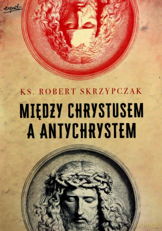 Między Chrystusem a Antychrystem - Robert Skrzypczak [KSIĄŻKA]