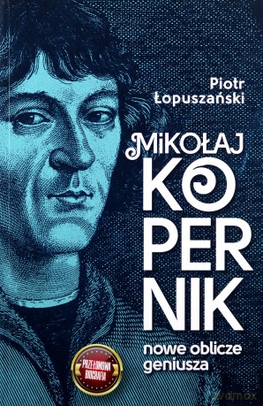 Mikołaj Kopernik. Nowe oblicze geniusza - Piotr Łopuszański [KSIĄŻKA]