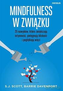 Mindfulness w związku 25 nawyków, które zwiększają intymność, pielęgnują bliskość i pogłębiają więzi - S.J. Scott, Barrie Davenport [KSIĄŻKA]