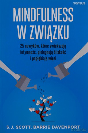 Mindfulness w związku 25 nawyków, które zwiększają intymność, pielęgnują bliskość i pogłębiają więzi - S.J. Scott, Barrie Davenport [KSIĄŻKA]