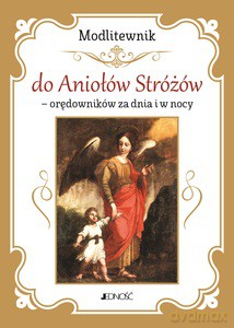Modlitewnik do Aniołów Stróżów - orędowników za dnia i w nocy [KSIĄŻKA]