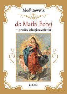 Modlitewnik do Matki Bożej - prośby i dziękczynienia [KSIĄŻKA]