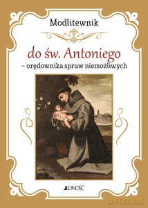 Modlitewnik do św. Antoniego - orędownika spraw niemożliwych [KSIĄŻKA]