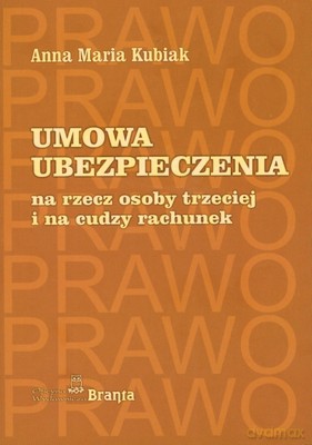 Umowa Ubezpieczenia Na Rzecz Osoby Trzeciej I Na Cudzy Rachunek - Anna Maria Kubiak [KSIĄŻKA]