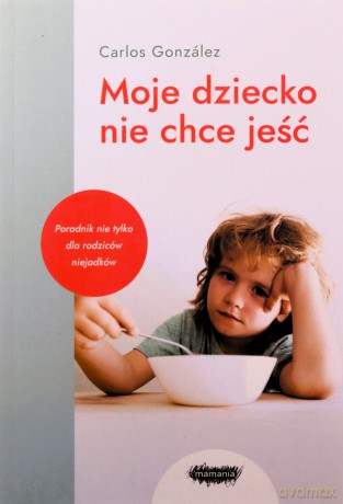 Moje dziecko nie chce jeść - Carlos Gonzalez [KSIĄŻKA]