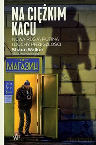 Na ciężkim kacu. Nowa Rosja Putina i duchy przeszłości - Shaun Walker [KSIĄŻKA]