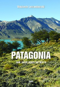 Patagonia - tam gdzie rodzi się wiatr - Wojciech Lewandowski [KSIĄŻKA]