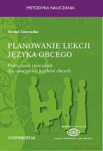 Planowanie lekcji języka obcego. Podręcznik i poradnik dla nauczycieli jezyków obcych - Iwona Janowska [KSIĄŻKA]