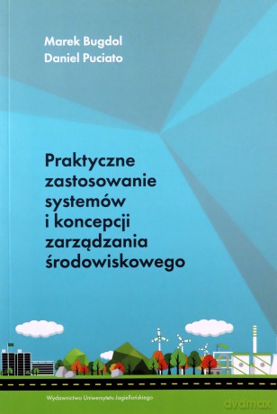 Praktyczne zastosowanie systemów i koncepcji zarządzania środowiskowego - Marek Bugdol, Daniel Puciato [KSIĄŻKA]